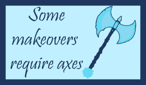 The words "Some makeovers require axes," next to the image of a blue axe